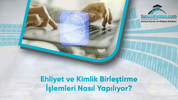 Ehliyet ve Kimlik Birleştirme İşlemleri Nasıl Yapılıyor