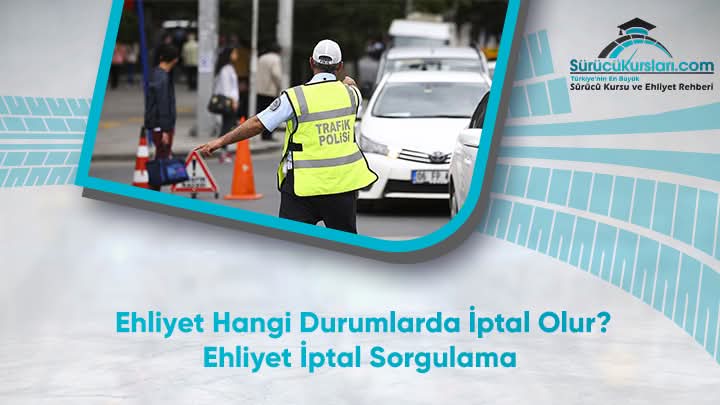 Ehliyet Hangi Durumlarda İptal Olur? Ehliyet İptal Sorgulama