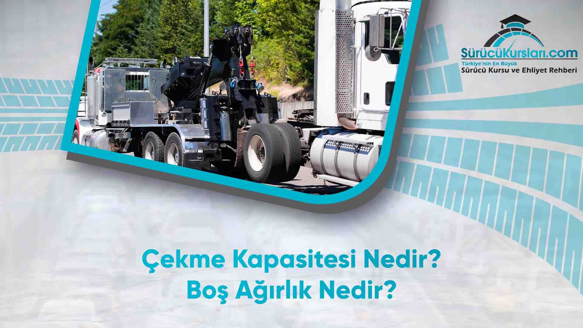 Çekme Kapasitesi Nedir? Boş Ağırlık Nedir