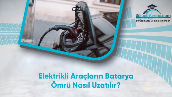 Elektrikli Araçların Batarya Ömrü Nasıl Uzatılır