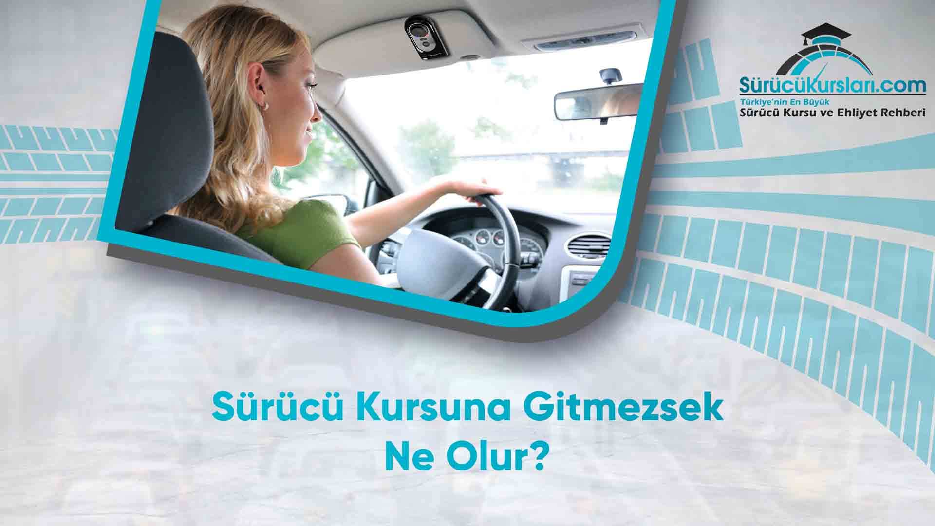 Sürücü Kursuna Gitmezsek Ne Olur