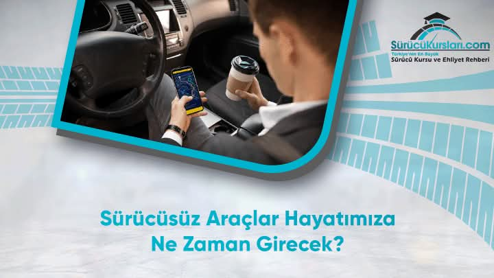 Sürücüsüz Araçlar Hayatımıza Ne Zaman Girecek