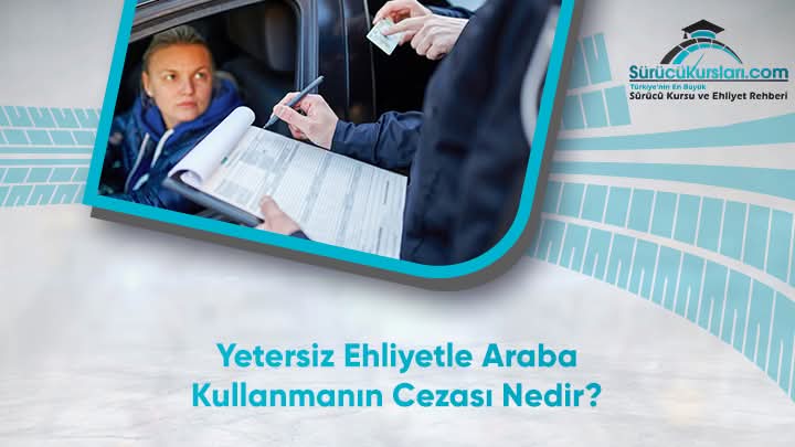 Yetersiz Ehliyetle Araba Kullanmanın Cezası Nedir