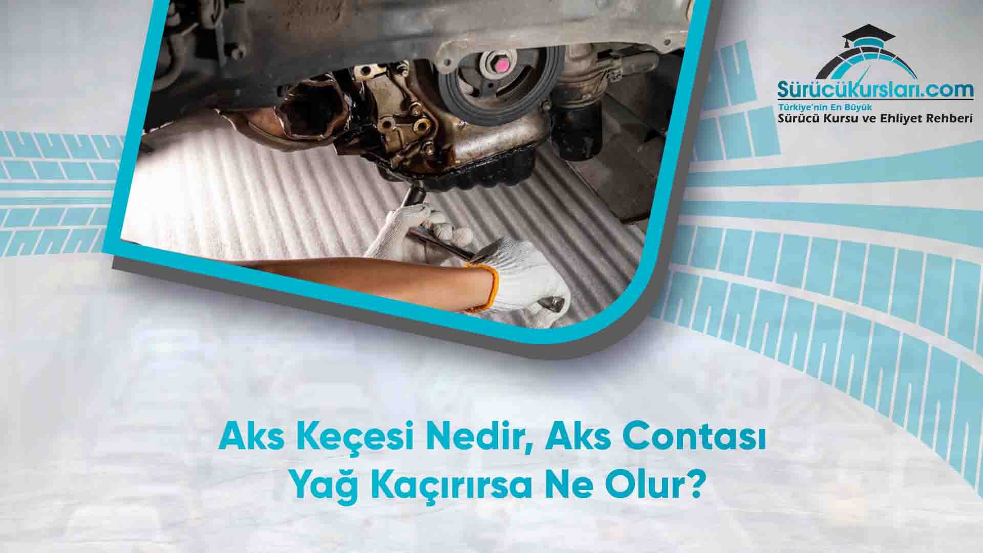 Aks Keçesi Nedir, Aks Contası Yağ Kaçırırsa Ne Olur