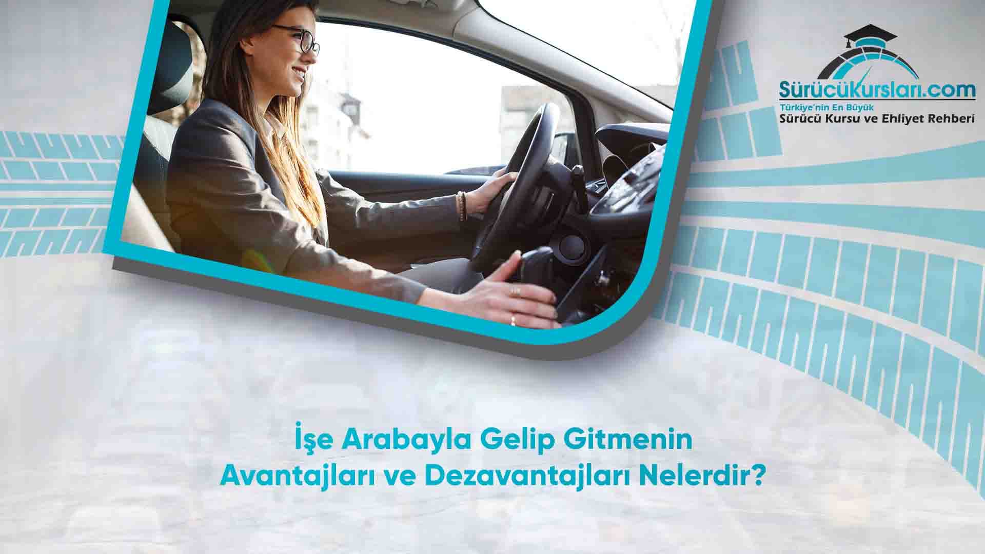 İşe Arabayla Gelip Gitmenin Avantajları ve Dezavantajları Nelerdir