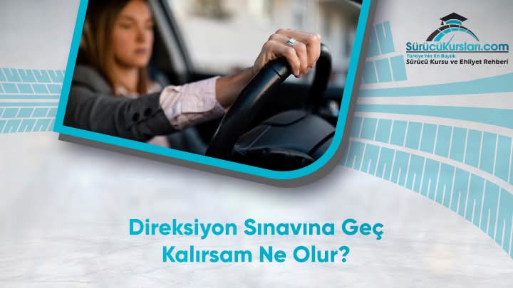 Direksiyon Sınavına Geç Kalırsam Ne Olur