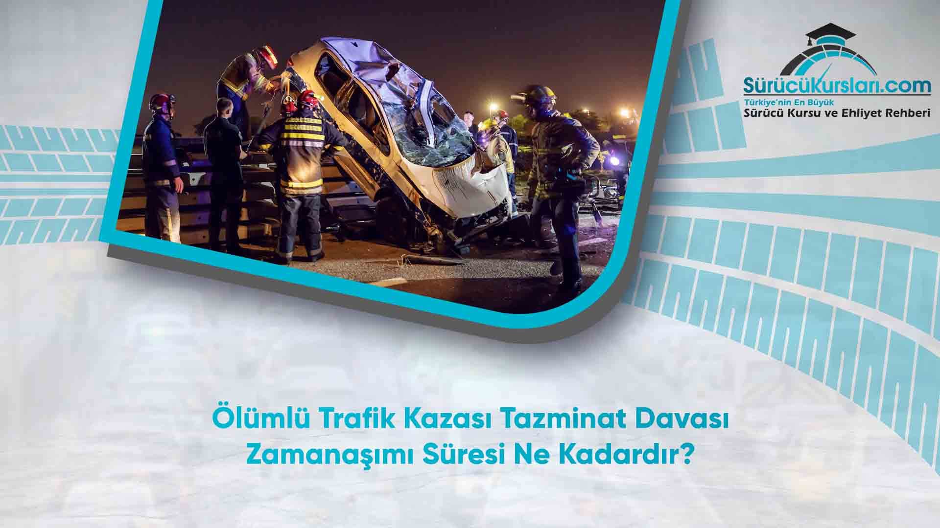 Ölümlü Trafik Kazası Tazminat Davası Zamanaşımı Süresi Ne Kadardır