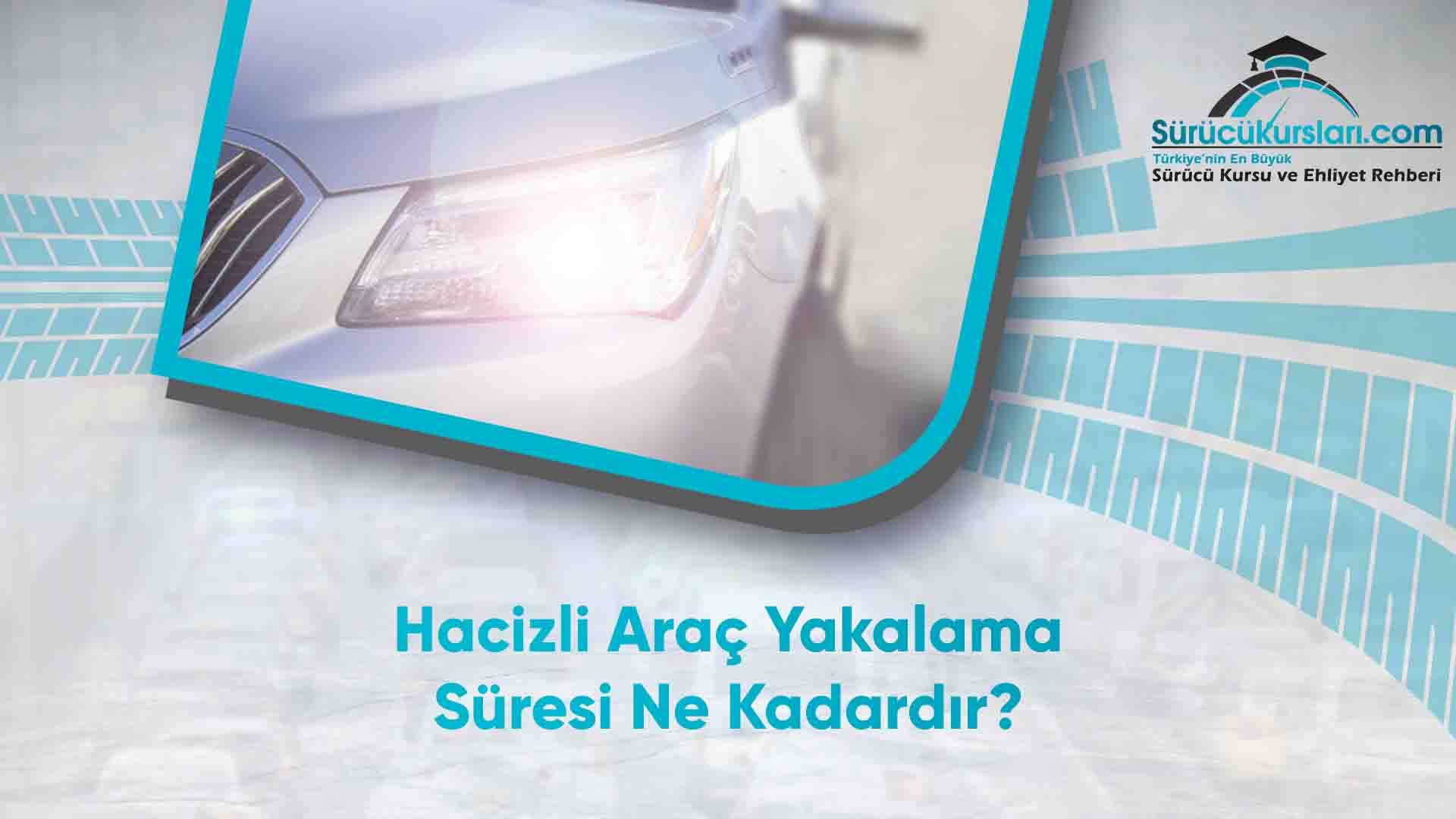 Hacizli Araç Yakalama Süresi Ne Kadardır