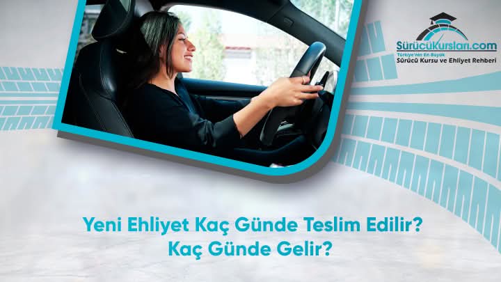 Yeni Ehliyet Kaç Günde Teslim Edilir? Kaç Günde Gelir