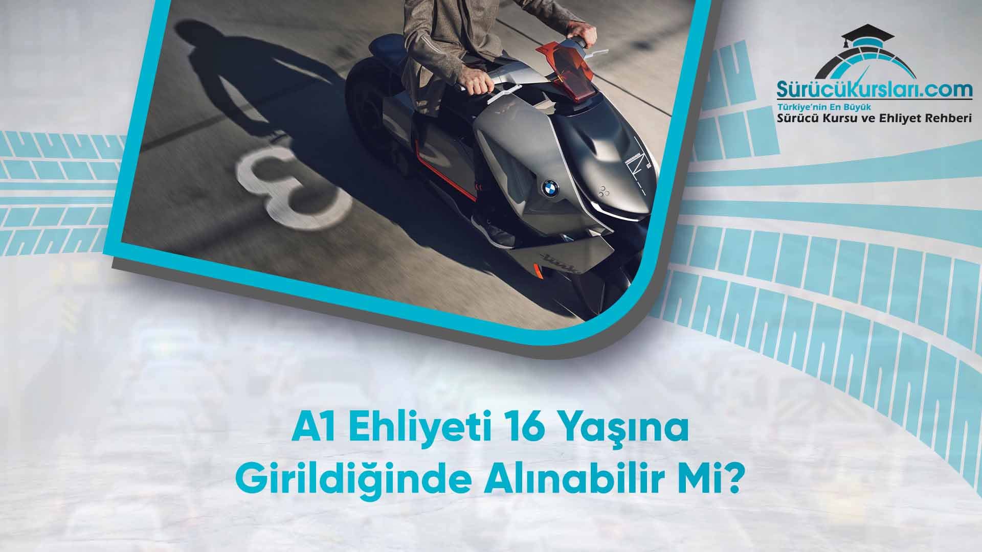 A1 Ehliyeti 16 Yaşına Girildiğinde Alınabilir Mi