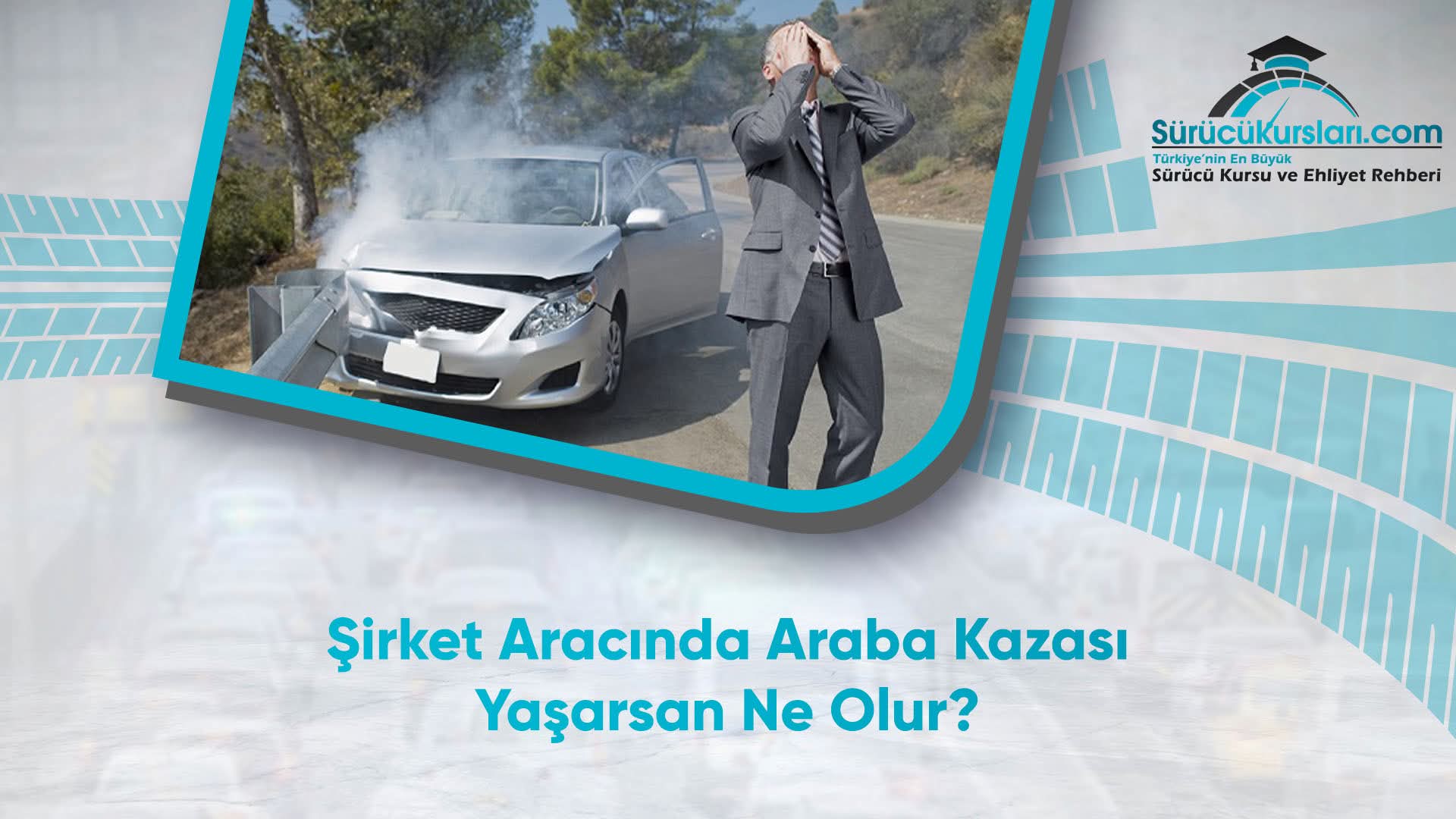 Şirket Aracında Araba Kazası Yaşarsan Ne Olur