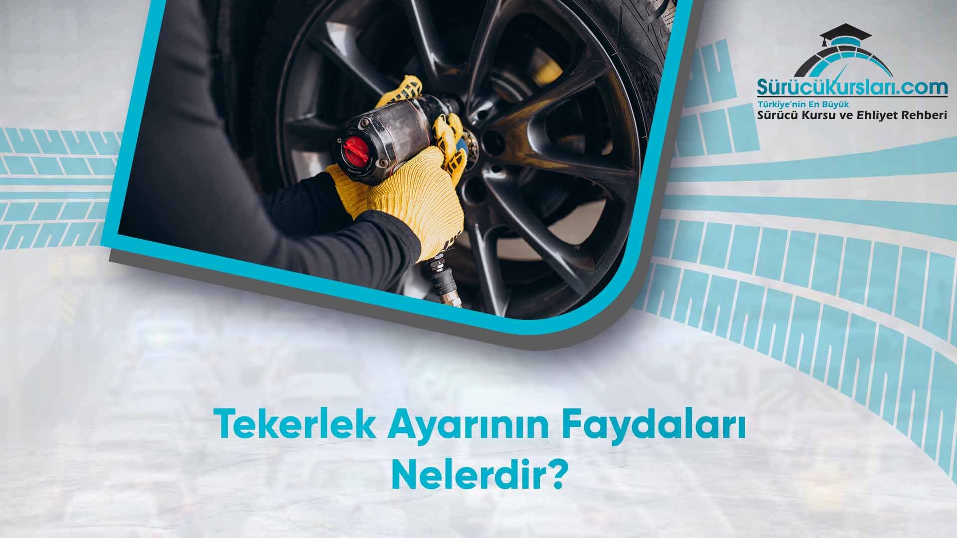 Tekerlek Ayarının Faydaları Nelerdir
