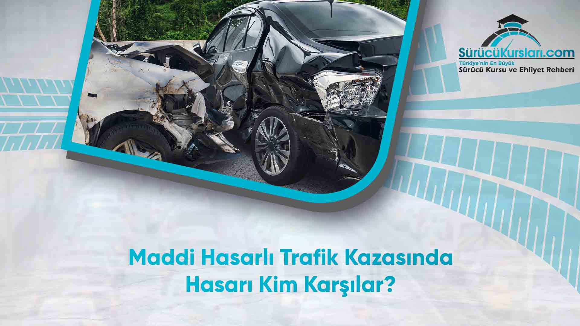 Maddi Hasarlı Trafik Kazasında Hasarı Kim Karşılar