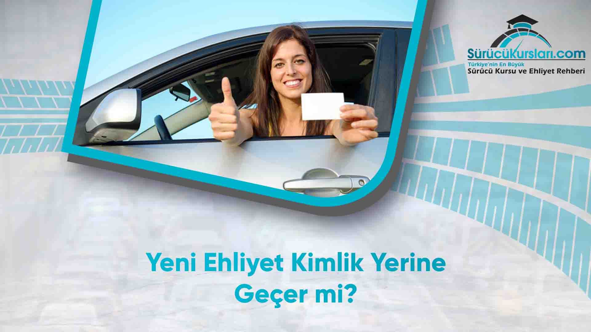 Yeni Ehliyet Kimlik Yerine Geçer mi
